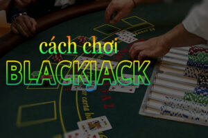 Read more about the article Blackjack là gì? Cách chơi bài Blackjack hiệu quả nhất